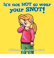 It's not HOT to wear your SNOT!