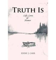 Truth Is: Life, Love & Humor