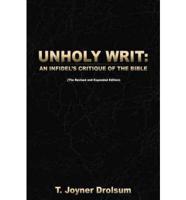 UNHOLY WRIT: AN INFIDEL'S CRITIQUE OF THE BIBLE