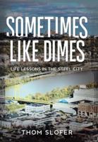 Sometimes Like Dimes: Life Lessions in the Steel City