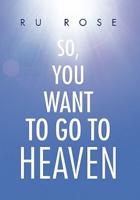 So, You Want To Go To Heaven