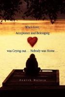 When Love, Acceptance and Belonging Was Crying Out. Nobody Was Home.