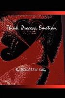 Think. Process. Emotion.: A Collection of Poetry