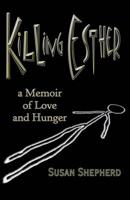 Killing Esther: A Memoir of Love and Hunger