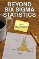 Beyond Six SIGMA Statistics
