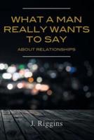 What a Man Really Wants to Say About Relationships