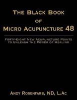 The Black Book of Micro Acupuncture 48: Forty-Eight New Acupuncture Points to Unleash the Power of Healing