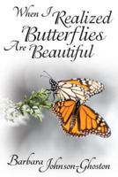 When I Realized Butterflies Are Beautiful