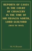 Reports of Cases in the Court of Chancery in the Time of Sir Francis North, Lord Guilford (1683-1685)
