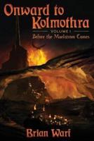 Onward to Kolmothra Volume I