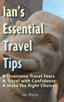 Ian's Essential Travel Tips:  Overcome Travel Fears, Travel with Confidence, Make the Right Choices