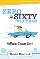 Zero to Sixty in Sixty Years: A Bipolar Success Story