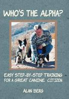 Who's the Alpha?: Easy Step-By-Step Training for a Great Canine Citizen