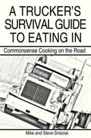 A Trucker's Survival Guide to Eating in: Commonsense Cooking on the Road