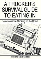 A Trucker's Survival Guide to Eating In: Commonsense Cooking on the Road