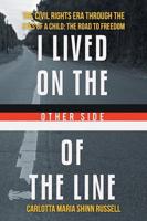 I Lived on the Other Side of the Line: The Civil Rights Era Through the Eyes of a Child: The Road to Freedom