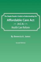 The Simple Reader's Guide to Understanding the Affordable Care ACT (ACA) Health Care Reform