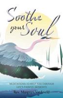 Soothe Your Soul: Meditations to Help You Through Life's Painful Moments