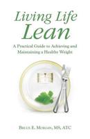 Living Life Lean: A Practical Guide to Achieving and Maintaining a Healthy Weight