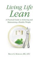 Living Life Lean: A Practical Guide to Achieving and Maintaining a Healthy Weight