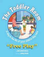 The Toddler Room: Free Play: A Day in the Life of Your Child in Day Care