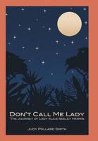 Don't Call Me Lady: The Journey of Lady Alice Seeley Harris