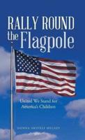 Rally Round the Flagpole: United We Stand for America'S Children