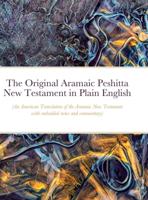 The Original Aramaic Peshitta New Testament in Plain English: (An American Translation of the Aramaic New Testament with notes and commentary)