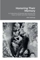 Honoring Their Memory: A Collection of Stories Set During the Years of WWII and the Holocaust