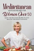 Mediterranean Seafood Recipes for Women Over 50: Quick and Delicious Recipes to Stay Healthy and Enjoy Fantastic