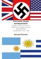 Internment, Escape and Repatriation Volume One 1939 - 1942: Graf Spee and Tacoma Seamen in Argentina and Uruguay during the Second World War