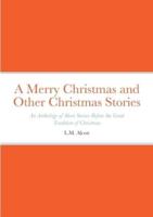 A Merry Christmas and Other Christmas Stories : An Anthology of Short Stories Before the Great Tradition of Christmas: An Anthology of Short Stories Before the Great Tradition of Christmas