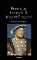 Poems by Henry VIII, King of England: A Classic Collection Book