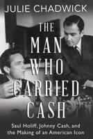 Man Who Carried Cash: Saul Holiff, Johnny Cash, and the Making of an American Icon