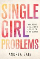 Single Girl Problems: Why Being Single Isn't a Problem to Be Solved