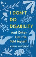 I Don't Do Disability and Other Lies I've Told Myself