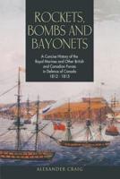 Rockets, Bombs and Bayonets: A Concise History of the Royal Marines and Other British and Canadian Forces in Defence of Canada 1812-1815