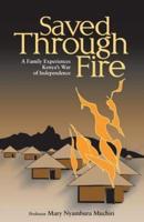 Saved Through Fire: A Family Experiences Kenya's War of Independence
