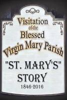 St. Mary's Story: Visitation of the Blessed Virgin Mary Parish 1846-2016