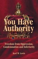 You Have Authority: Freedom from Oppression, Condemnation and Inferiority