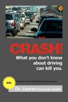 CRASH!: What You Don't Know About Driving Can Kill You!