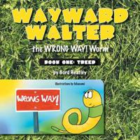 Wayward Walter the WRONG WAY! Worm - Book One: Treed