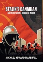 Stalin's Canadian - Emil Kleber and the Defense of Madrid