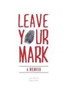 Leave Your Mark: A Memoir