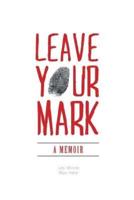 Leave Your Mark: A Memoir