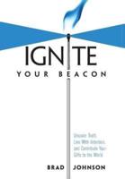Ignite Your Beacon: Uncover Truth, Live With Intention, and Contribute Your Gifts to the World