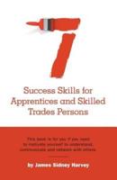 Seven Success Skills for Apprentices and Skilled Trades Persons: This book is for you if you need to motivate yourself to understand, communicate and network with others.