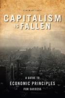 Capitalism Is Fallen: A Guide to Economic Principles for Success