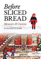 Before Sliced Bread:  Memoirs & Cuisine