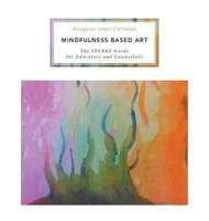 Mindfulness Based Art: The SPARKS Guide for Educators and Counselors